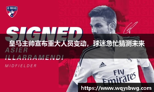 皇马主帅宣布重大人员变动，球迷急忙猜测未来