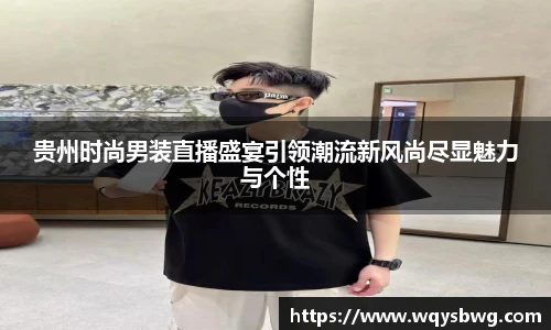 贵州时尚男装直播盛宴引领潮流新风尚尽显魅力与个性