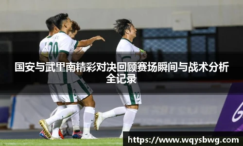 国安与武里南精彩对决回顾赛场瞬间与战术分析全记录