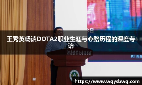 王秀英畅谈DOTA2职业生涯与心路历程的深度专访